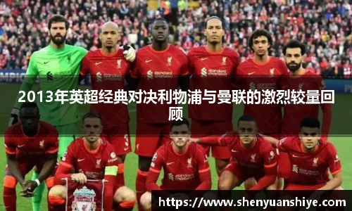 2013年英超经典对决利物浦与曼联的激烈较量回顾