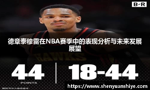 德章泰穆雷在NBA赛季中的表现分析与未来发展展望