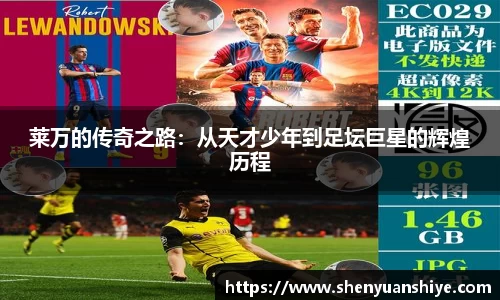 莱万的传奇之路：从天才少年到足坛巨星的辉煌历程