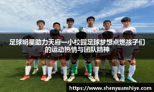 足球明星助力天府一小校园足球梦想点燃孩子们的运动热情与团队精神