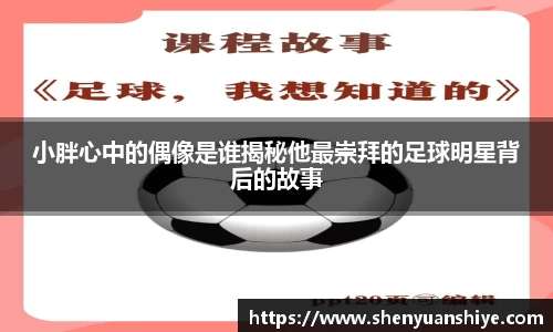 小胖心中的偶像是谁揭秘他最崇拜的足球明星背后的故事